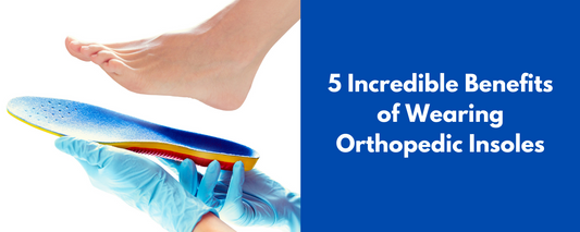 Five Incredible Benefits Of Wearing Orthopedic Insoles