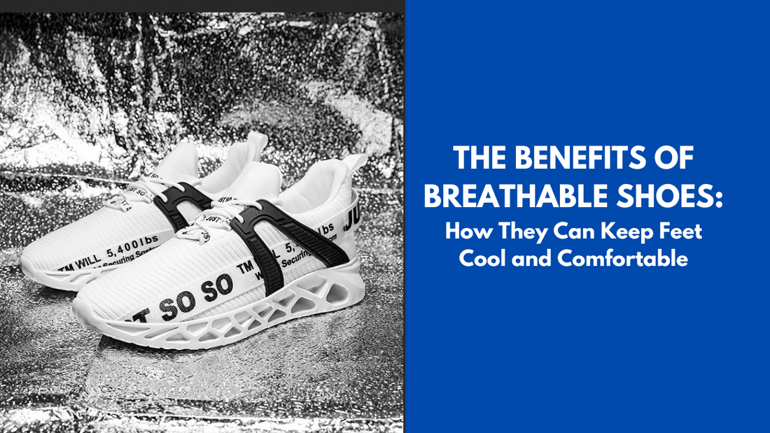 The Benefits of Breathable Shoes: How They Can Keep Feet Cool and Comfortable