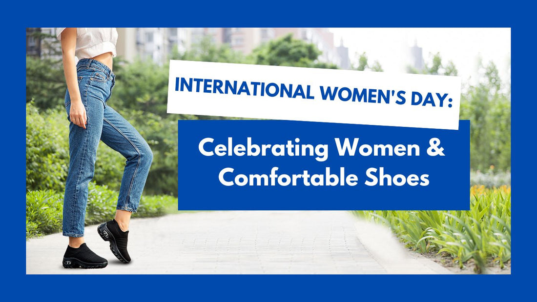International Women's Day: Celebrating Women and Comfortable Shoes