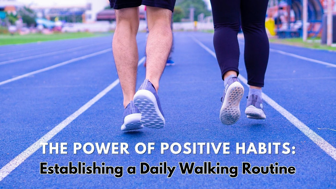 The Power of Positive Habits: Establishing a Daily Walking Routine