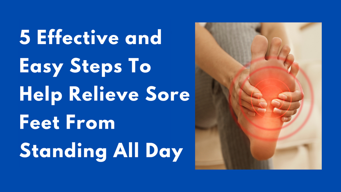 5 Effective and Easy Steps To Help Relieve Sore Feet From Standing All Day