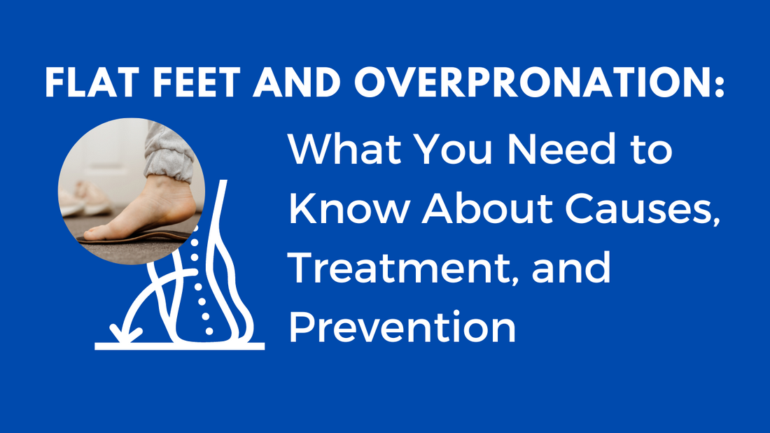 Flat Feet and Overpronation: What You Need to Know About Causes, Treatment, and Prevention