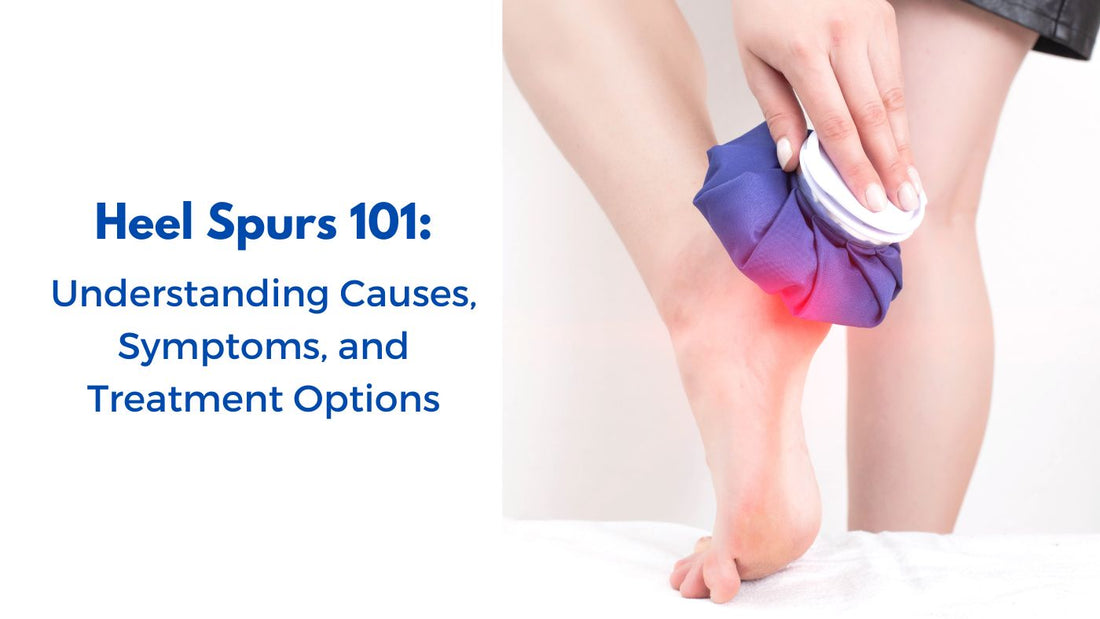 Heel Spurs 101: Understanding Causes, Symptoms, and Treatment Options