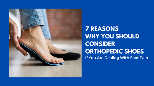 7 Reasons Why You Should Consider Orthopedic Shoes