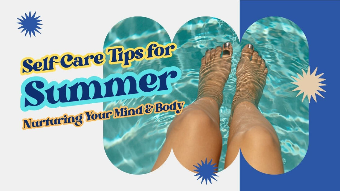 Self-Care Tips for Summer: Nurturing Your Mind and Body