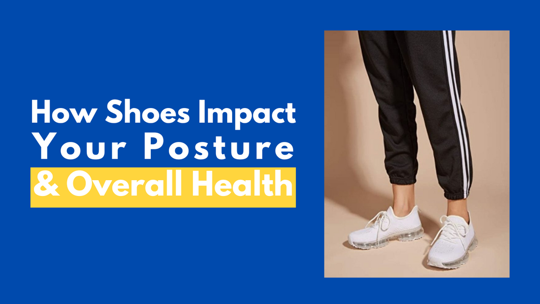 How Shoes Impact Your Posture and Overall Health