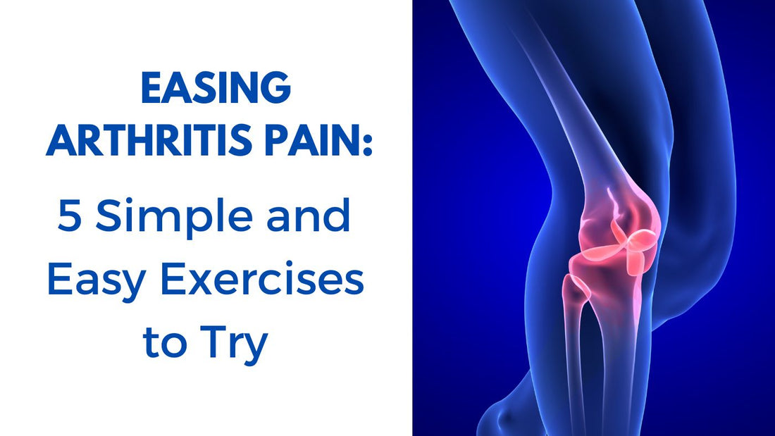 Easing Arthritis Pain: 5 Simple and Easy Exercises to Try