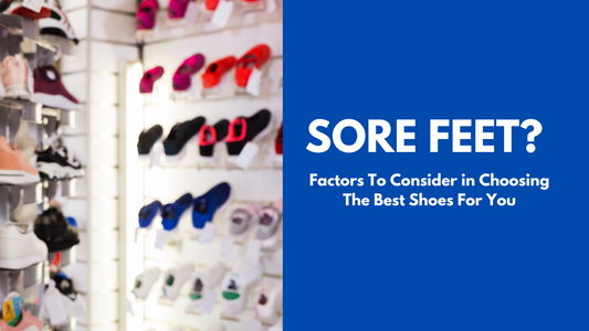 Sore feet? Factors To Consider in Choosing The Best Shoes For You