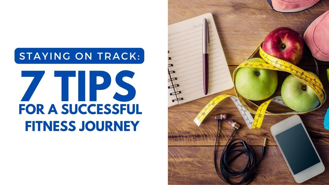 Staying on Track: 7 Tips for a Successful Fitness Journey